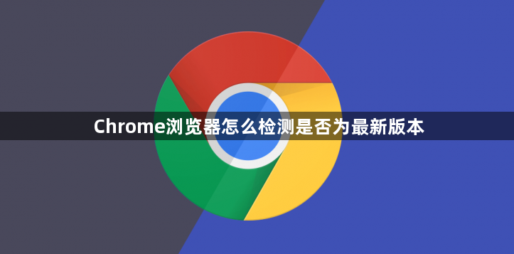 Chrome浏览器怎么检测是否为最新版本1
