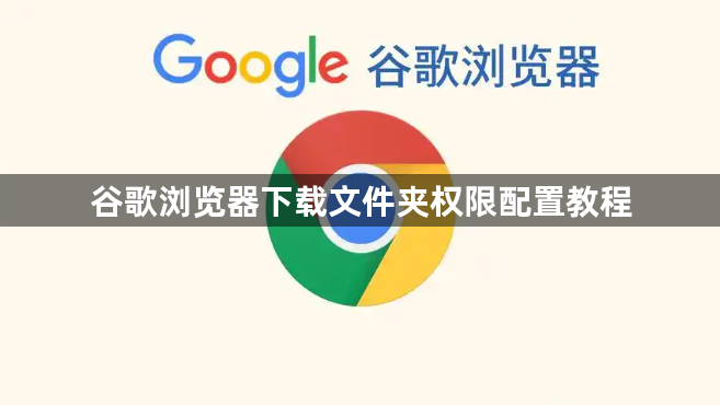 谷歌浏览器下载文件夹权限配置教程1