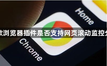 谷歌浏览器插件是否支持网页滚动监控分析1
