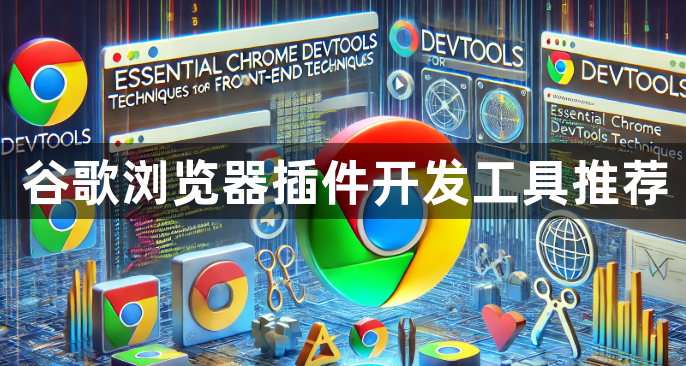 谷歌浏览器插件开发工具推荐1