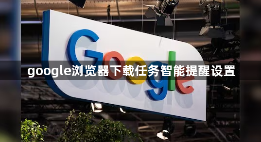 google浏览器下载任务智能提醒设置1