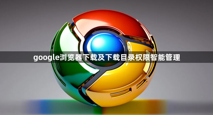 google浏览器下载及下载目录权限智能管理1