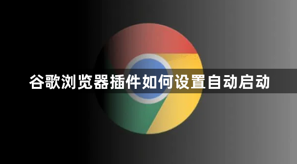 谷歌浏览器插件如何设置自动启动1