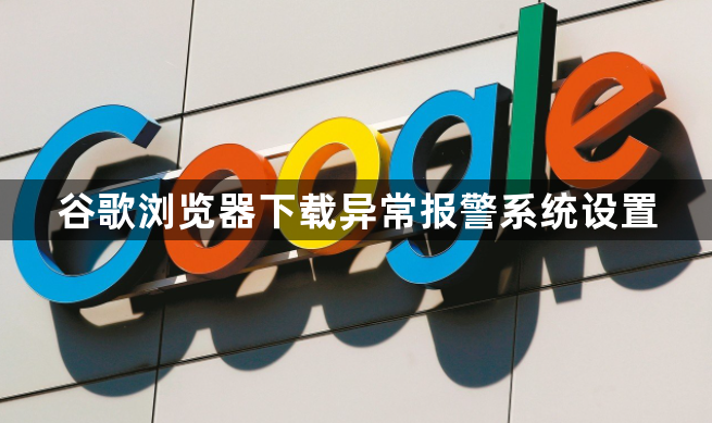 谷歌浏览器下载异常报警系统设置1