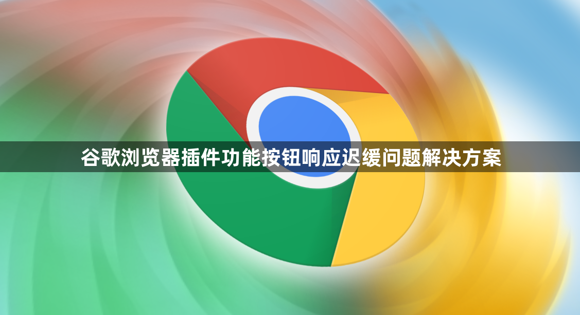 谷歌浏览器插件功能按钮响应迟缓问题解决方案1