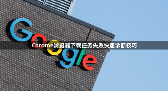 Chrome浏览器下载任务失败快速诊断技巧1
