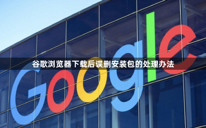谷歌浏览器下载后误删安装包的处理办法1