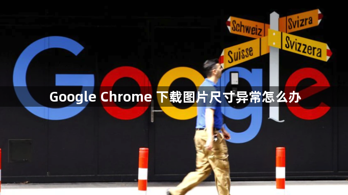 Google Chrome 下载图片尺寸异常怎么办1