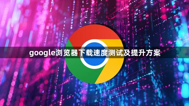 google浏览器下载速度测试及提升方案1