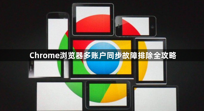 Chrome浏览器多账户同步故障排除全攻略1