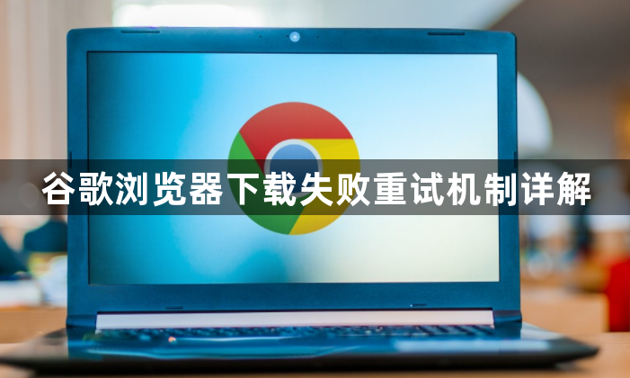 谷歌浏览器下载失败重试机制详解1