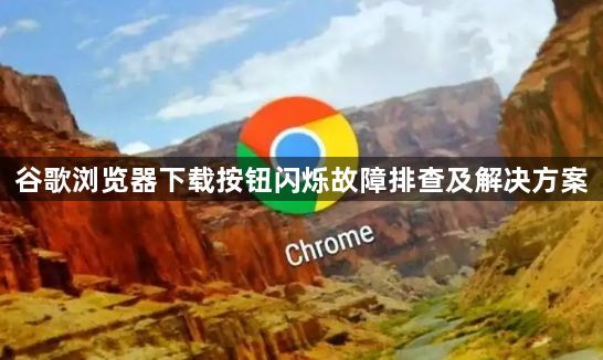 谷歌浏览器下载按钮闪烁故障排查及解决方案1