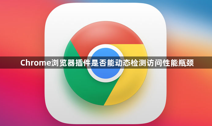 Chrome浏览器插件是否能动态检测访问性能瓶颈1