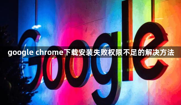 google chrome下载安装失败权限不足的解决方法1