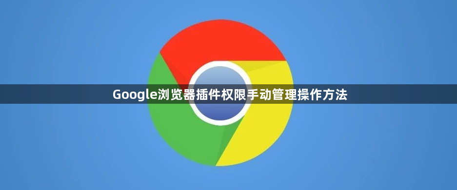Google浏览器插件权限手动管理操作方法1