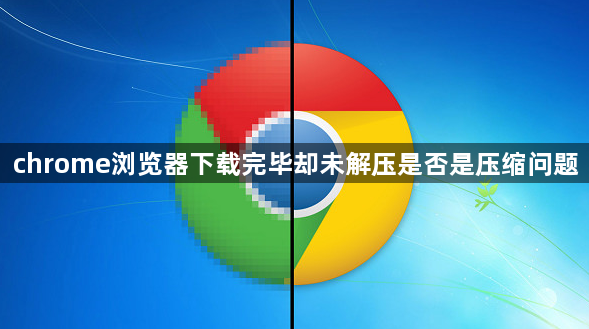 chrome浏览器下载完毕却未解压是否是压缩问题1