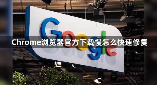 Chrome浏览器官方下载慢怎么快速修复1