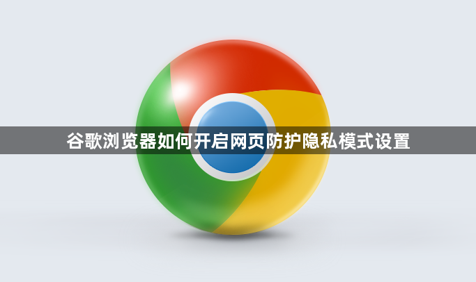 谷歌浏览器如何开启网页防护隐私模式设置1