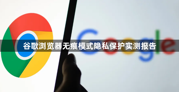 谷歌浏览器无痕模式隐私保护实测报告1