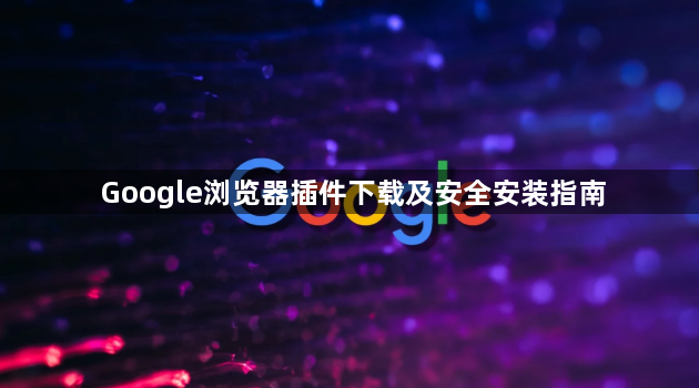 Google浏览器插件下载及安全安装指南1