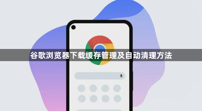 谷歌浏览器下载缓存管理及自动清理方法1