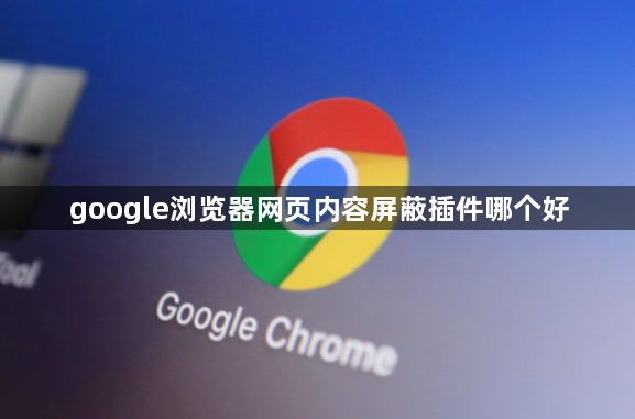 google浏览器网页内容屏蔽插件哪个好1