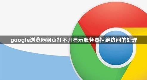 google浏览器网页打不开显示服务器拒绝访问的处理1