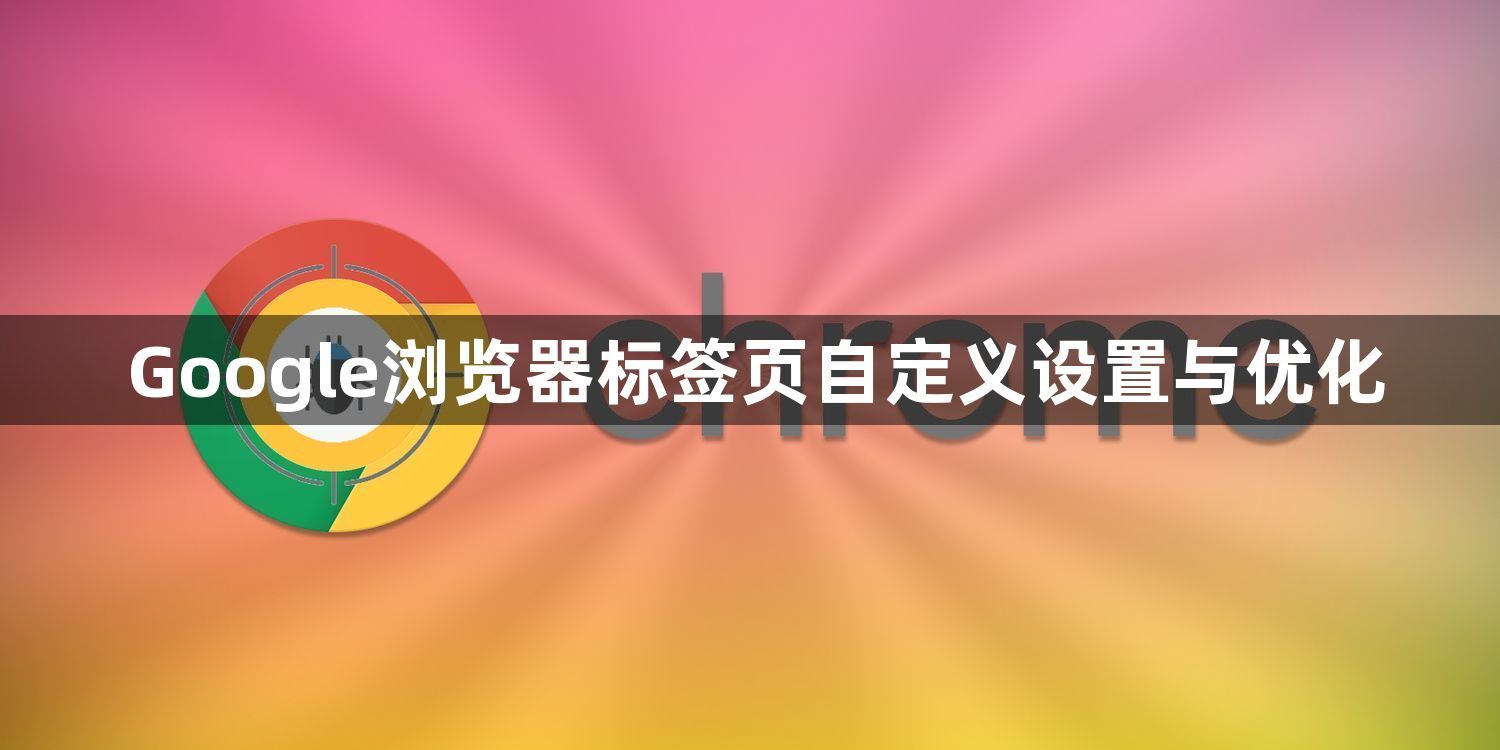 Google浏览器标签页自定义设置与优化1