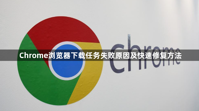 Chrome浏览器下载任务失败原因及快速修复方法1