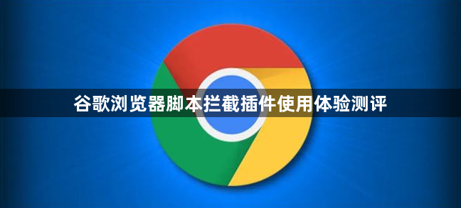 谷歌浏览器脚本拦截插件使用体验测评1