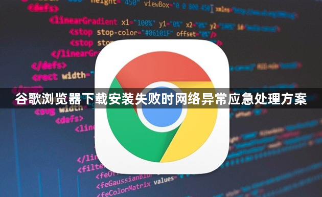 谷歌浏览器下载安装失败时网络异常应急处理方案1