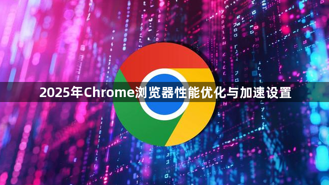 2025年Chrome浏览器性能优化与加速设置1