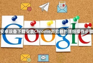 安卓设备下载安装Chrome浏览器的详细操作步骤1