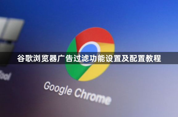 谷歌浏览器广告过滤功能设置及配置教程1