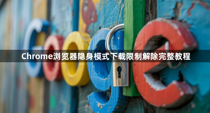 Chrome浏览器隐身模式下载限制解除完整教程1