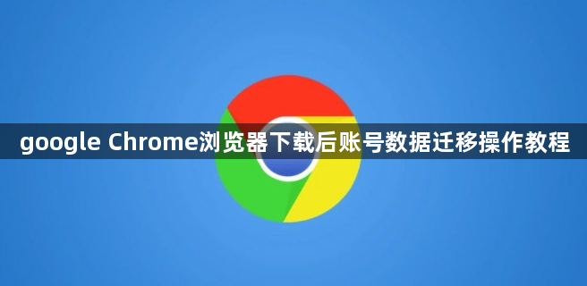 google Chrome浏览器下载后账号数据迁移操作教程1