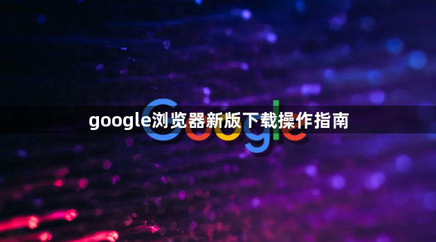 google浏览器新版下载操作指南1