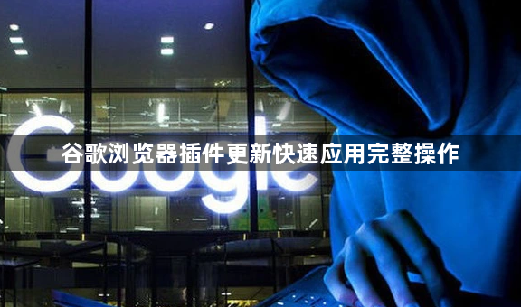 谷歌浏览器插件更新快速应用完整操作1