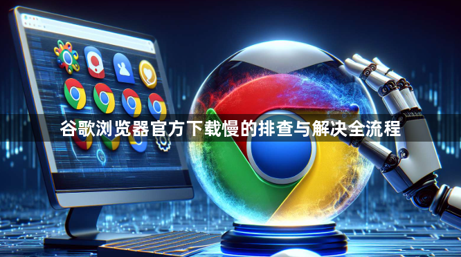 谷歌浏览器官方下载慢的排查与解决全流程1