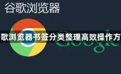 谷歌浏览器书签分类整理高效操作方法1