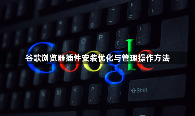 谷歌浏览器插件安装优化与管理操作方法1