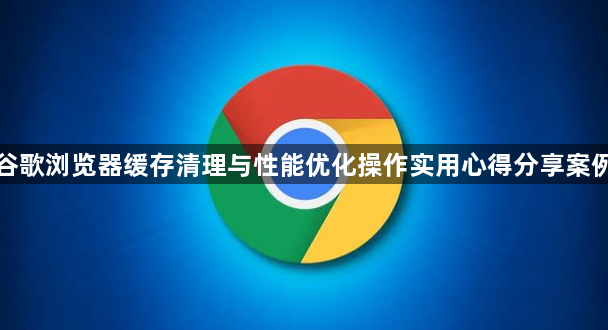 谷歌浏览器缓存清理与性能优化操作实用心得分享案例1