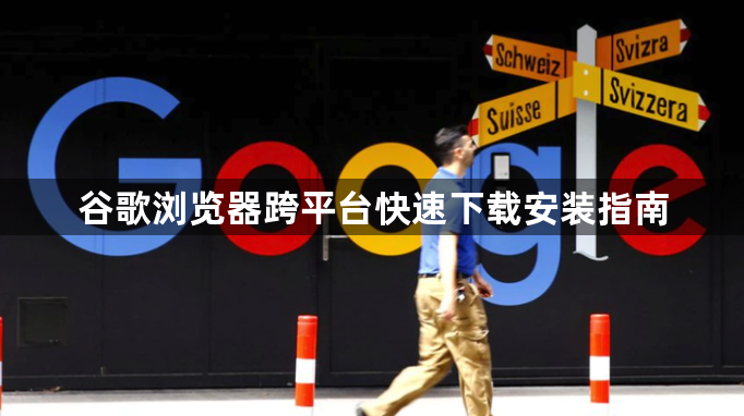 谷歌浏览器跨平台快速下载安装指南1