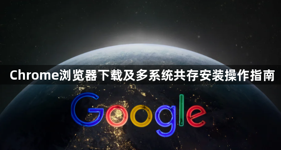Chrome浏览器下载及多系统共存安装操作指南1
