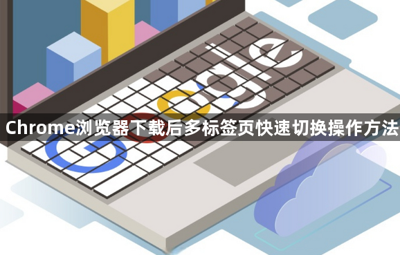 Chrome浏览器下载后多标签页快速切换操作方法1