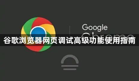 谷歌浏览器网页调试高级功能使用指南1