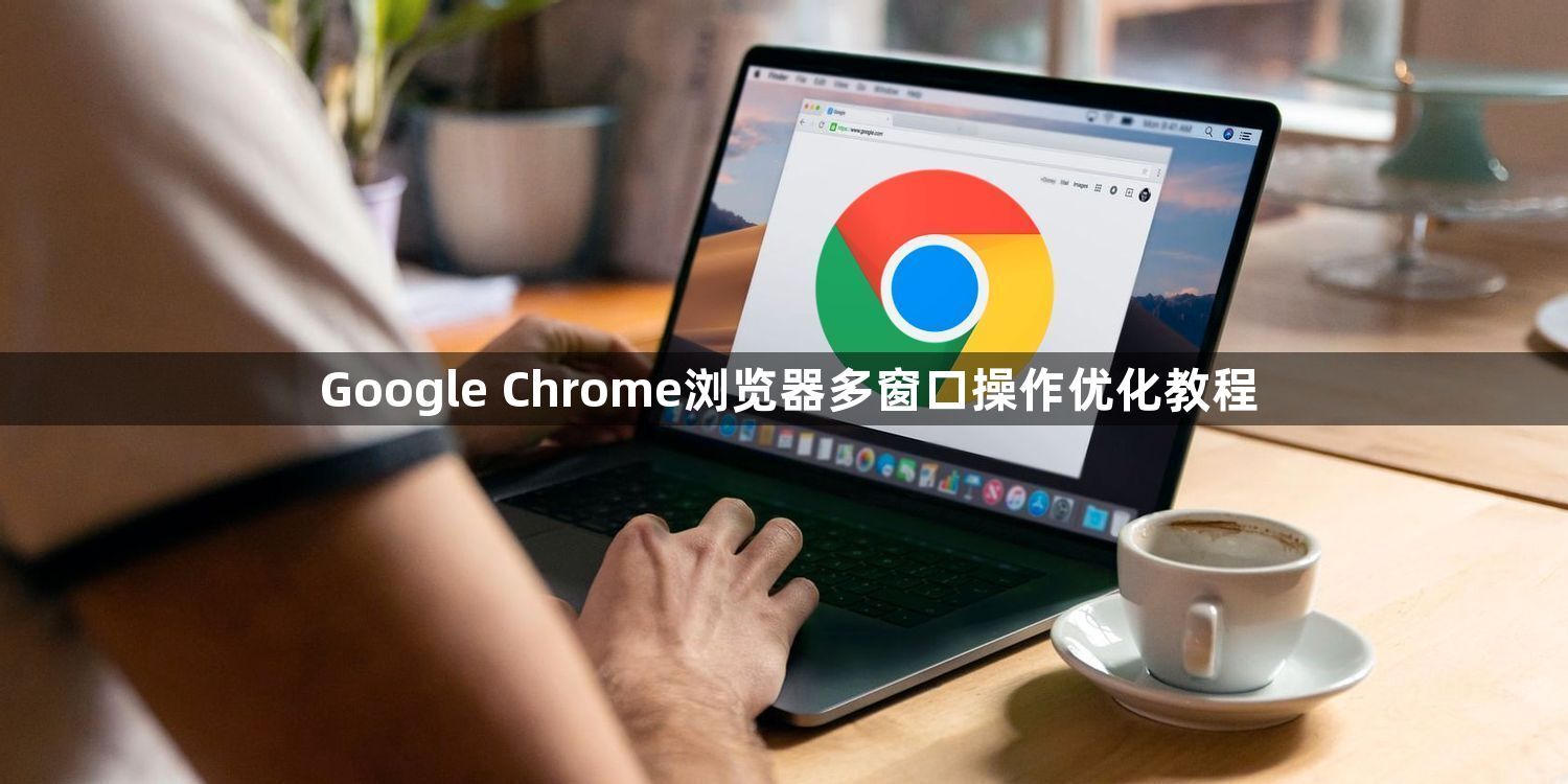 Google Chrome浏览器多窗口操作优化教程1