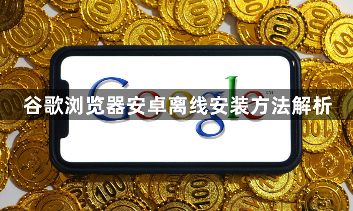 谷歌浏览器安卓离线安装方法解析1