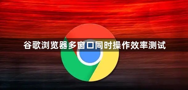 谷歌浏览器多窗口同时操作效率测试1
