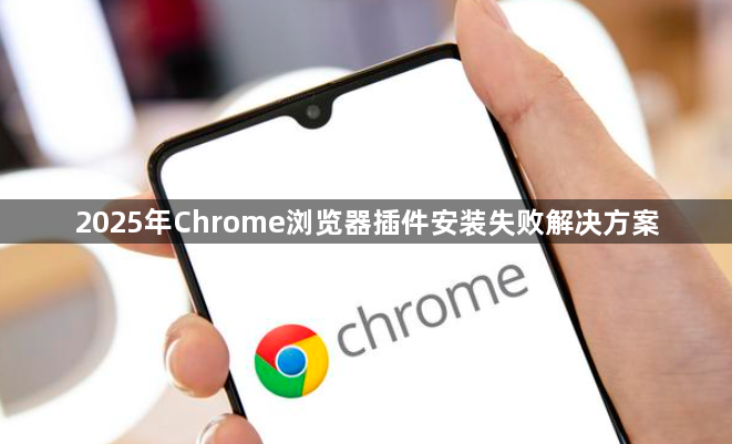 2025年Chrome浏览器插件安装失败解决方案1
